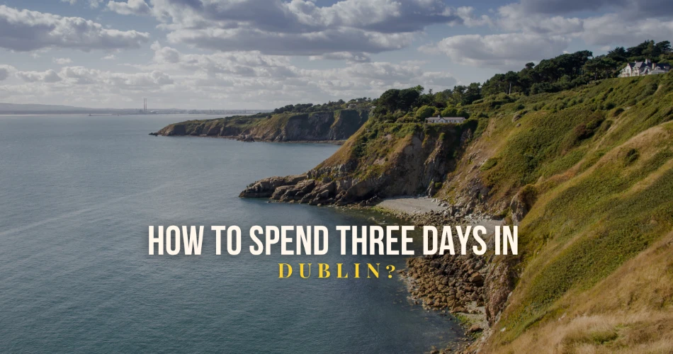 How To Spend Three Days in Dublin?