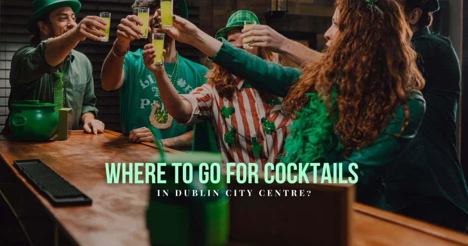 Where To Go for Cocktails in Dublin City Centre?